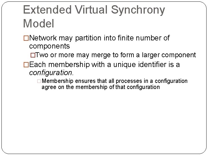 Extended Virtual Synchrony Model �Network may partition into finite number of components �Two or