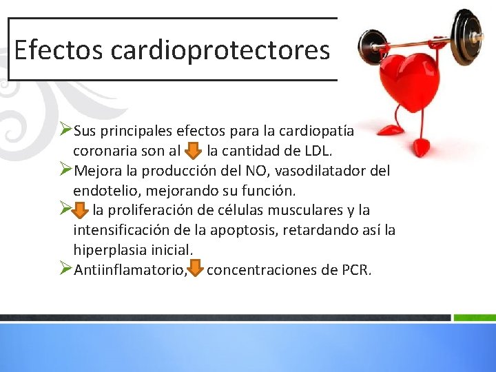 Efectos cardioprotectores ØSus principales efectos para la cardiopatía coronaria son al la cantidad de