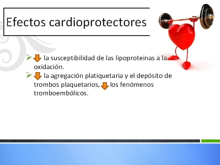 Efectos cardioprotectores Ø la susceptibilidad de las lipoproteinas a la oxidación. Ø la agregación