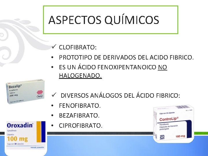 ASPECTOS QUÍMICOS ü CLOFIBRATO: • PROTOTIPO DE DERIVADOS DEL ACIDO FIBRICO. • ES UN