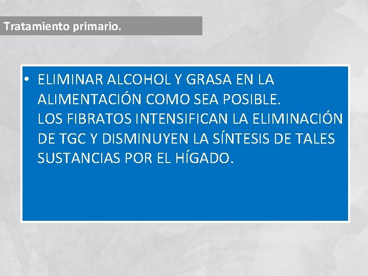 Tratamiento primario. • ELIMINAR ALCOHOL Y GRASA EN LA ALIMENTACIÓN COMO SEA POSIBLE. LOS