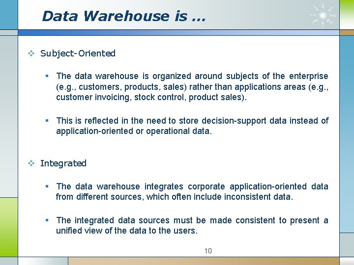 Data Warehouse is … v Subject-Oriented § The data warehouse is organized around subjects