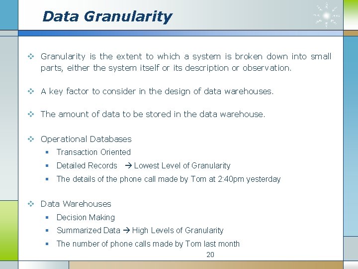 Data Granularity v Granularity is the extent to which a system is broken down