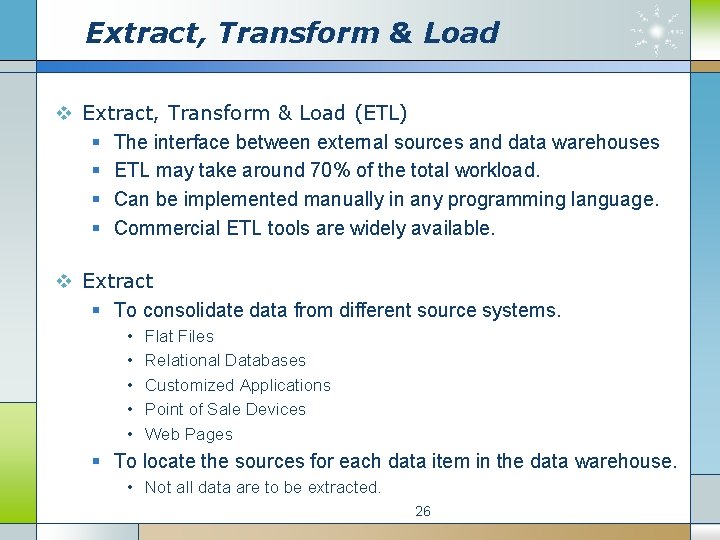 Extract, Transform & Load v Extract, Transform & Load (ETL) § The interface between