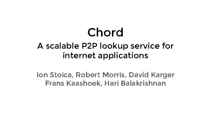 Chord A scalable P 2 P lookup service for internet applications Ion Stoica, Robert