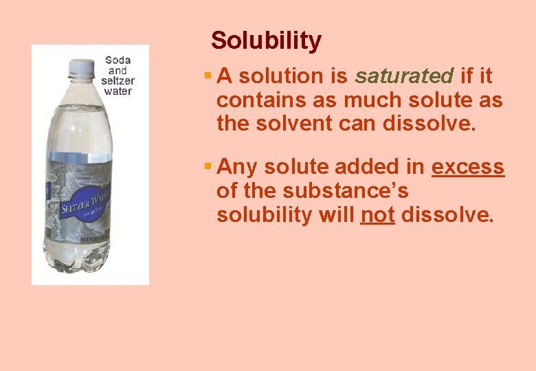 Solubility § A solution is saturated if it contains as much solute as the