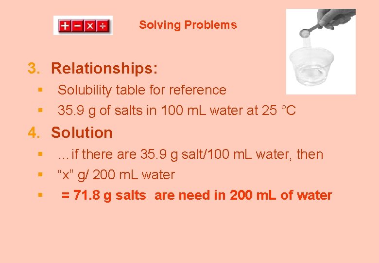 Solving Problems 3. Relationships: § § Solubility table for reference 35. 9 g of