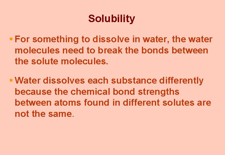 Solubility § For something to dissolve in water, the water molecules need to break