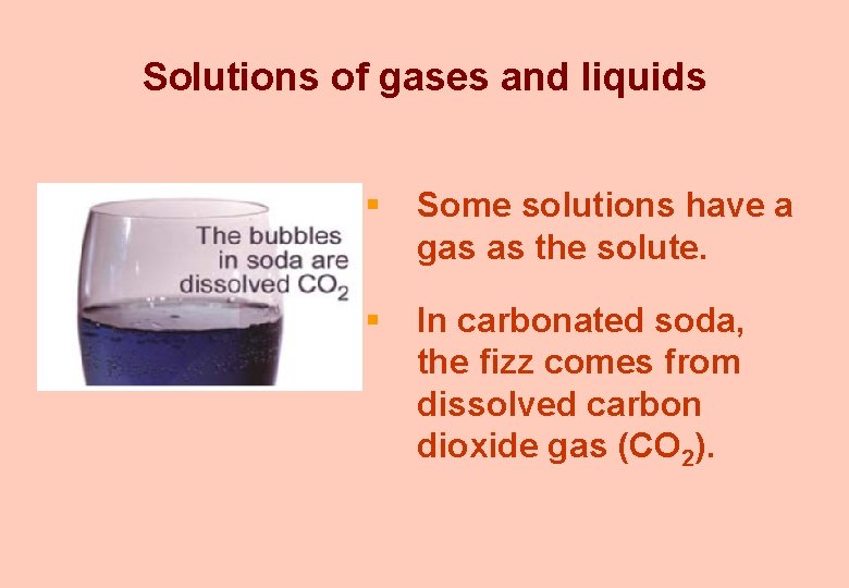 Solutions of gases and liquids § Some solutions have a gas as the solute.