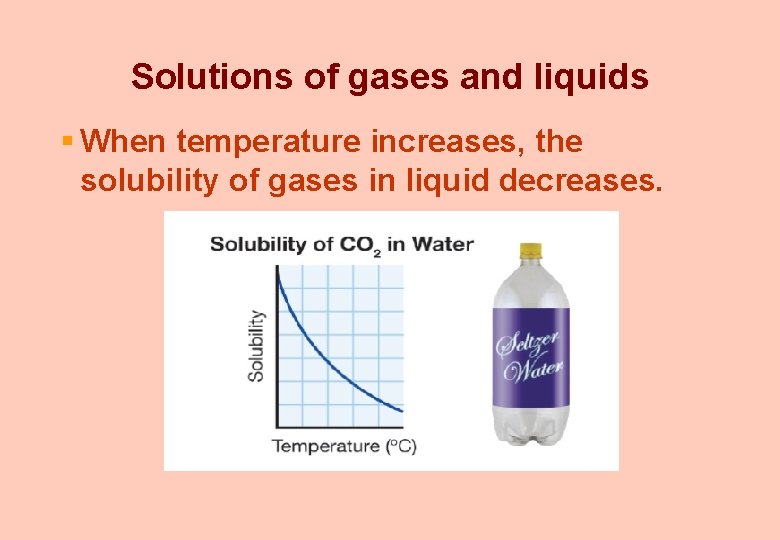Solutions of gases and liquids § When temperature increases, the solubility of gases in