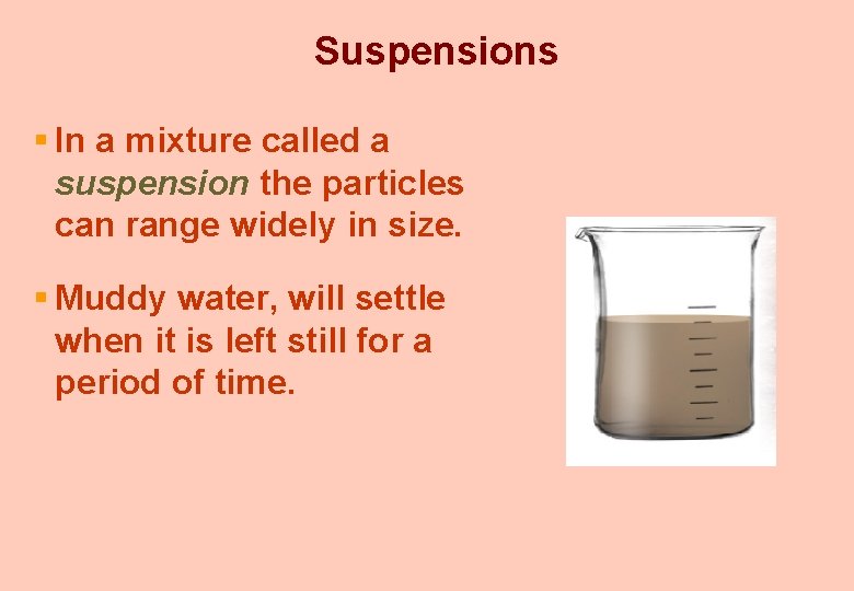 Suspensions § In a mixture called a suspension the particles can range widely in