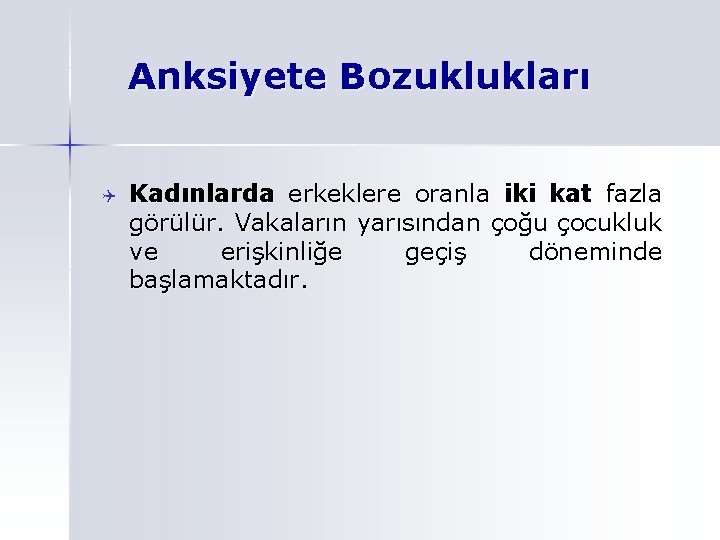 Anksiyete Bozuklukları Q Kadınlarda erkeklere oranla iki kat fazla görülür. Vakaların yarısından çoğu çocukluk