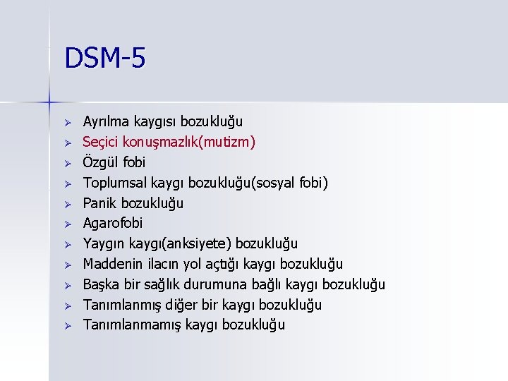 DSM-5 Ø Ø Ø Ayrılma kaygısı bozukluğu Seçici konuşmazlık(mutizm) Özgül fobi Toplumsal kaygı bozukluğu(sosyal