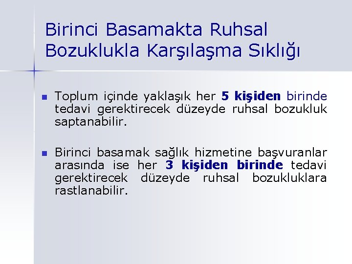 Birinci Basamakta Ruhsal Bozuklukla Karşılaşma Sıklığı n Toplum içinde yaklaşık her 5 kişiden birinde