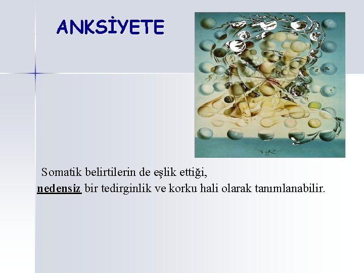 ANKSİYETE Somatik belirtilerin de eşlik ettiği, nedensiz bir tedirginlik ve korku hali olarak tanımlanabilir.