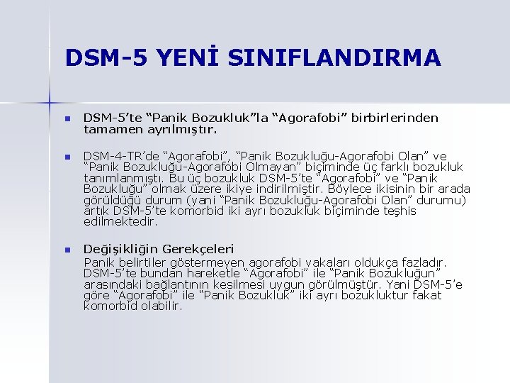 DSM-5 YENİ SINIFLANDIRMA n DSM-5’te “Panik Bozukluk”la “Agorafobi” birbirlerinden tamamen ayrılmıştır. n DSM-4 -TR’de