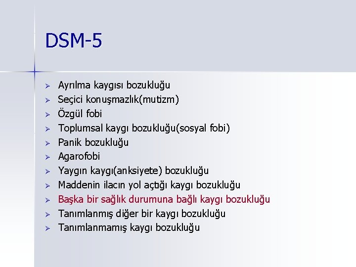 DSM-5 Ø Ø Ø Ayrılma kaygısı bozukluğu Seçici konuşmazlık(mutizm) Özgül fobi Toplumsal kaygı bozukluğu(sosyal