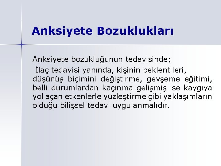 Anksiyete Bozuklukları Anksiyete bozukluğunun tedavisinde; İlaç tedavisi yanında, kişinin beklentileri, düşünüş biçimini değiştirme, gevşeme