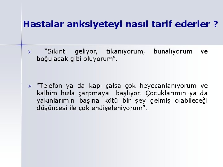 Hastalar anksiyeteyi nasıl tarif ederler ? Ø “Sıkıntı geliyor, tıkanıyorum, bunalıyorum ve boğulacak gibi