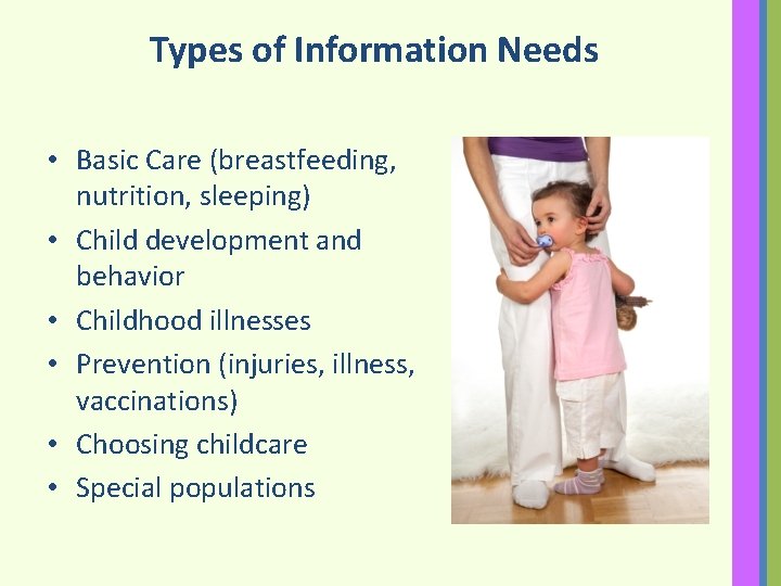 Types of Information Needs • Basic Care (breastfeeding, nutrition, sleeping) • Child development and