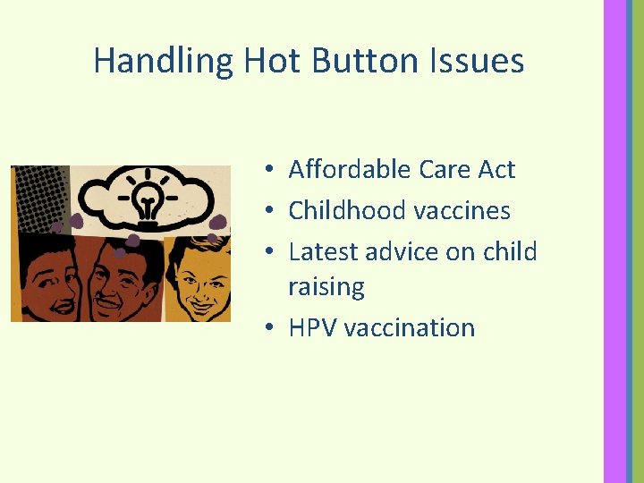 Handling Hot Button Issues • Affordable Care Act • Childhood vaccines • Latest advice