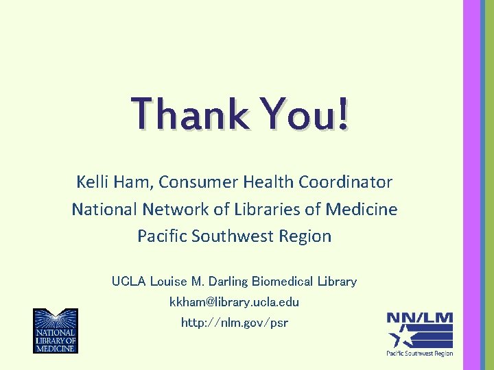 Thank You! Kelli Ham, Consumer Health Coordinator National Network of Libraries of Medicine Pacific