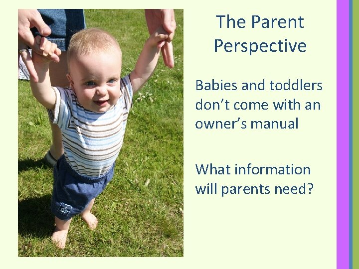 The Parent Perspective Babies and toddlers don’t come with an owner’s manual What information