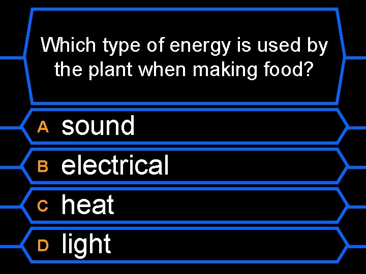 Which type of energy is used by the plant when making food? A B