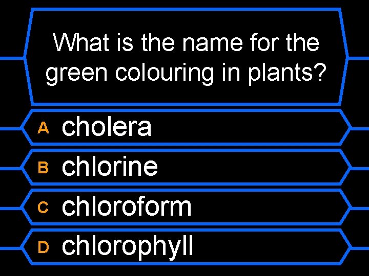 What is the name for the green colouring in plants? A B C D