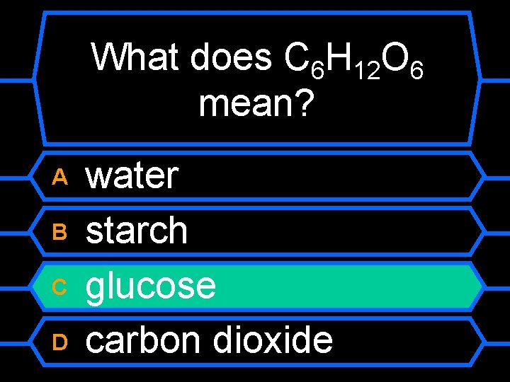 What does C 6 H 12 O 6 mean? A B C D water