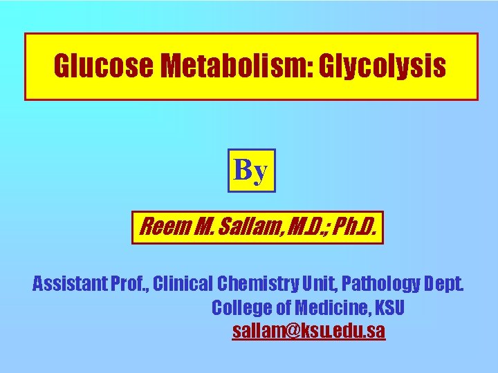 Glucose Metabolism: Glycolysis By Reem M. Sallam, M. D. ; Ph. D. Assistant Prof.