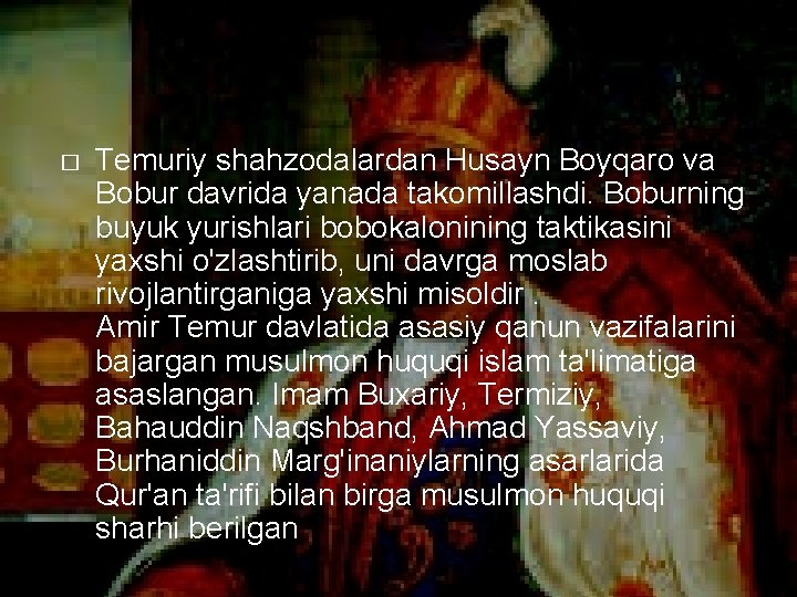 � Temuriy shahzodalardan Husayn Boyqaro va Bobur davrida yanada takomillashdi. Boburning buyuk yurishlari bobokalonining