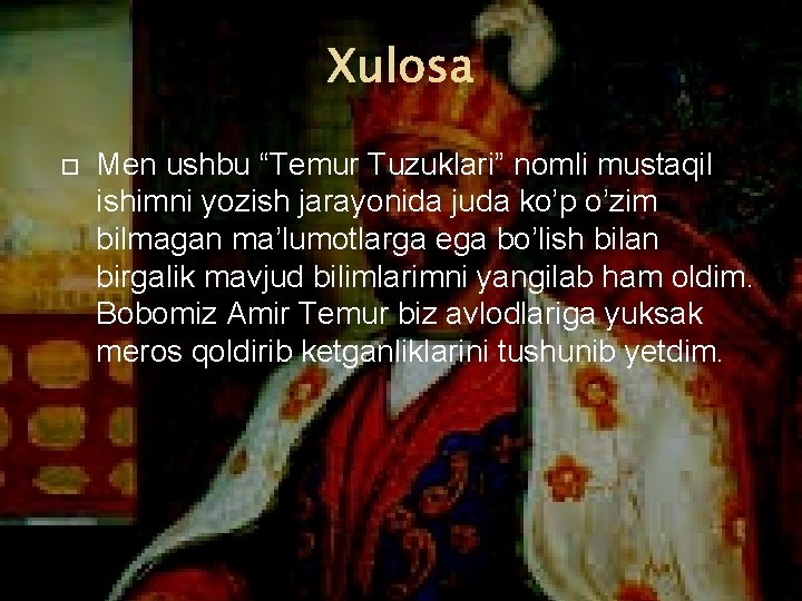 Xulosa Men ushbu “Temur Tuzuklari” nomli mustaqil ishimni yozish jarayonida juda ko’p o’zim bilmagan