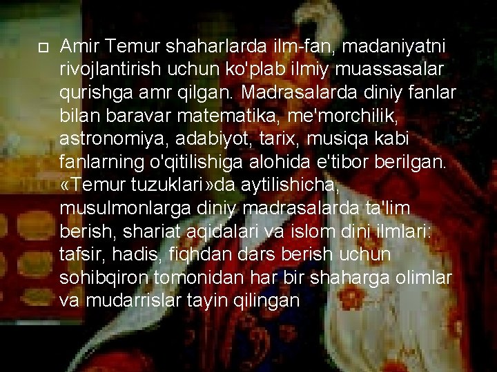  Amir Temur shaharlarda ilm-fan, madaniyatni rivojlantirish uchun ko'plab ilmiy muassasalar qurishga amr qilgan.