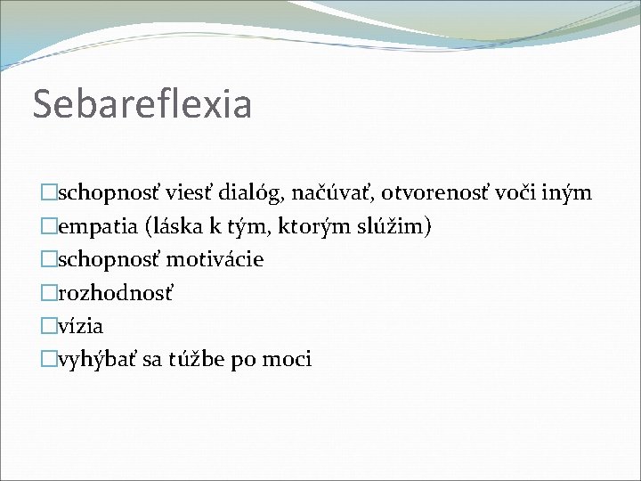 Sebareflexia �schopnosť viesť dialóg, načúvať, otvorenosť voči iným �empatia (láska k tým, ktorým slúžim)