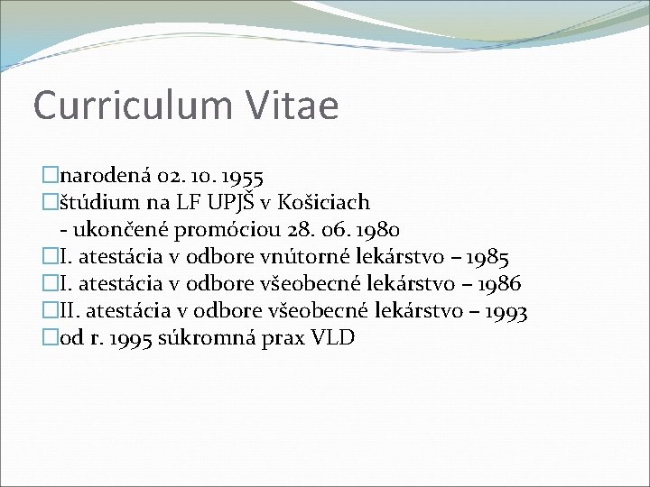 Curriculum Vitae �narodená 02. 10. 1955 �štúdium na LF UPJŠ v Košiciach - ukončené