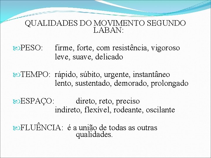 QUALIDADES DO MOVIMENTO SEGUNDO LABAN: PESO: firme, forte, com resistência, vigoroso leve, suave, delicado