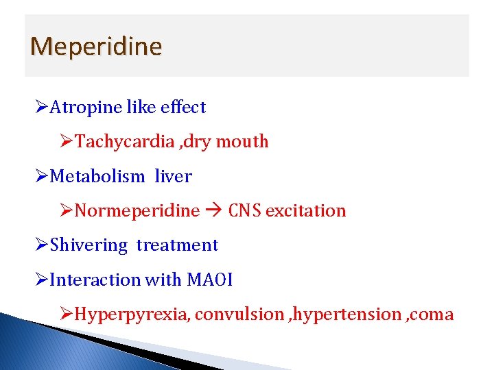 Meperidine ØAtropine like effect ØTachycardia , dry mouth ØMetabolism liver ØNormeperidine CNS excitation ØShivering