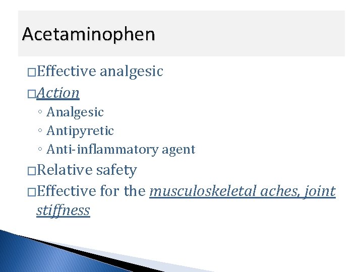 Acetaminophen �Effective analgesic �Action ◦ Analgesic ◦ Antipyretic ◦ Anti-inflammatory agent �Relative safety �Effective