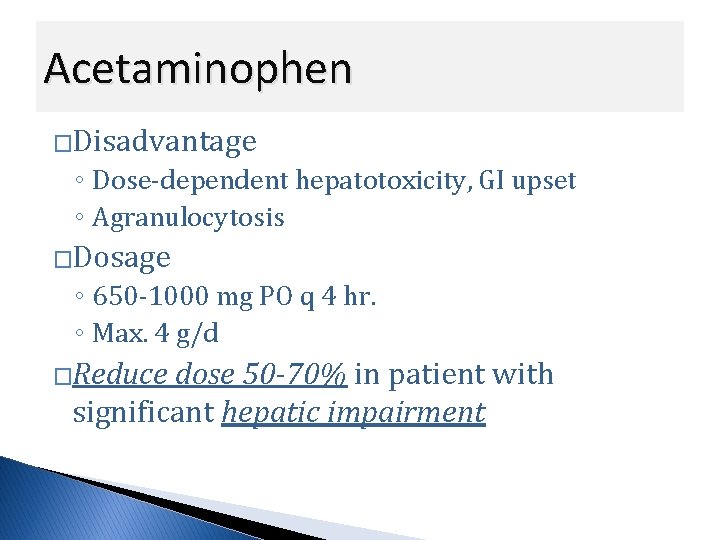 Acetaminophen �Disadvantage ◦ Dose-dependent hepatotoxicity, GI upset ◦ Agranulocytosis �Dosage ◦ 650 -1000 mg
