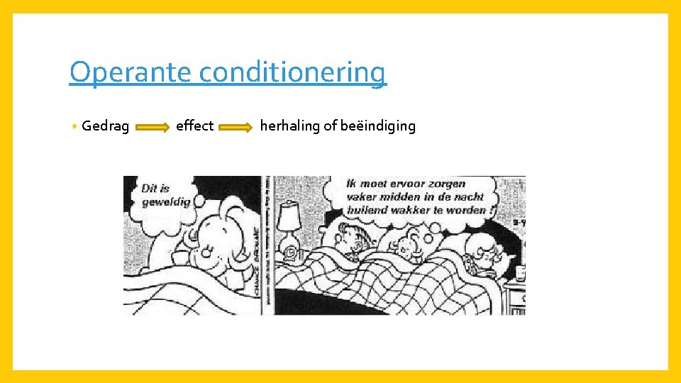 Operante conditionering • Gedrag effect herhaling of beëindiging 
