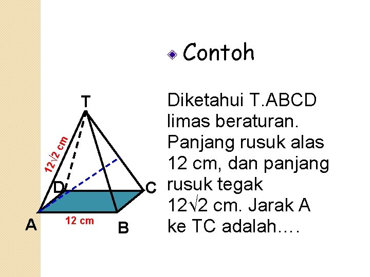 Contoh 12 √ 2 c m T D A 12 cm Diketahui T. ABCD