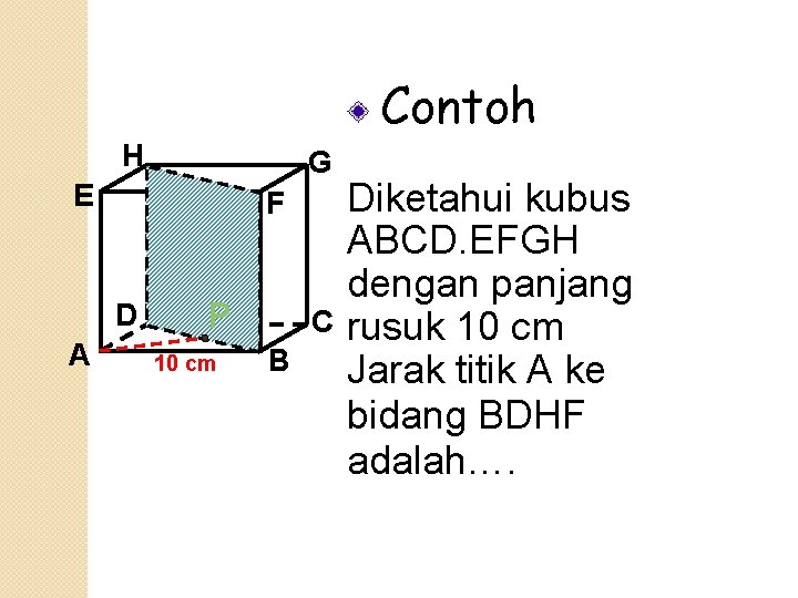 Contoh H G E F D A P 10 cm C B Diketahui kubus