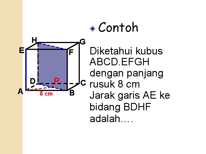 Contoh H G E F P D A 8 cm C B Diketahui kubus