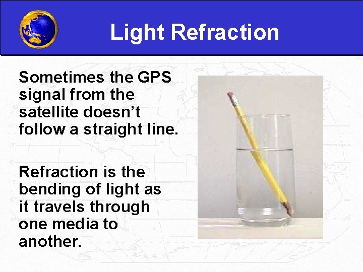 Light Refraction Sometimes the GPS signal from the satellite doesn’t follow a straight line.