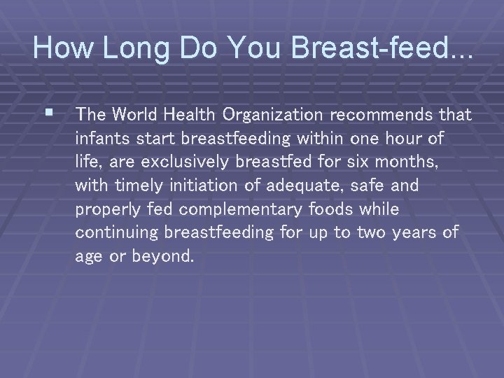 How Long Do You Breast-feed. . . § The World Health Organization recommends that