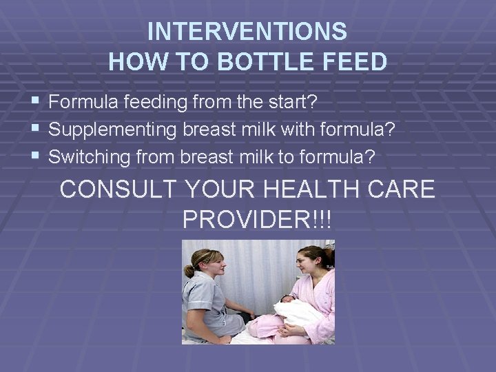 INTERVENTIONS HOW TO BOTTLE FEED § Formula feeding from the start? § Supplementing breast