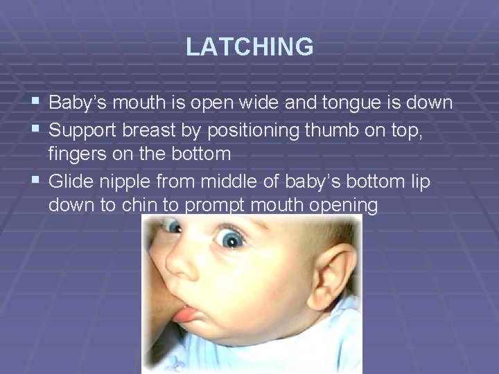 LATCHING § Baby’s mouth is open wide and tongue is down § Support breast