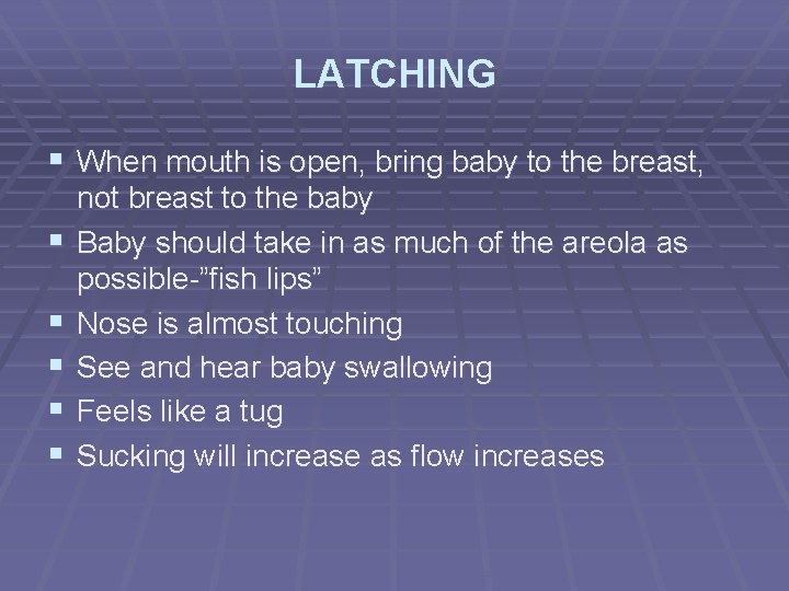 LATCHING § When mouth is open, bring baby to the breast, § § §