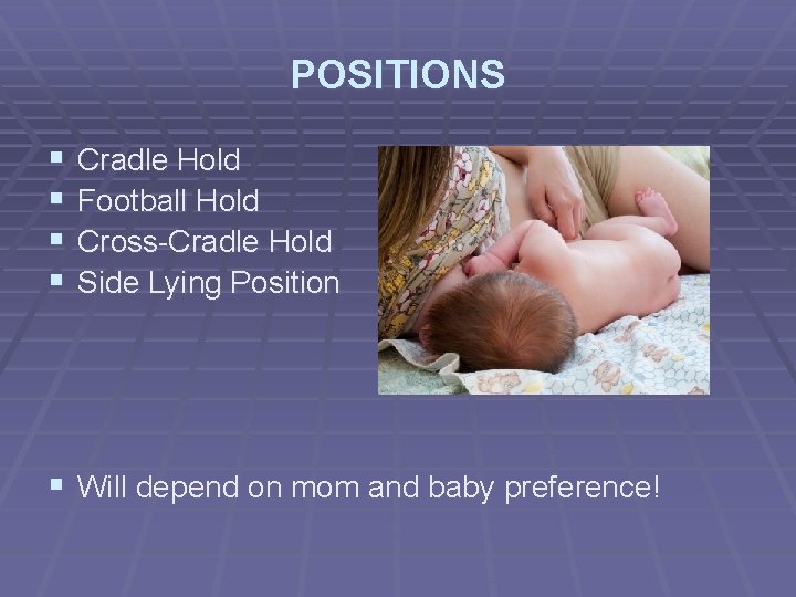 POSITIONS § § Cradle Hold Football Hold Cross-Cradle Hold Side Lying Position § Will